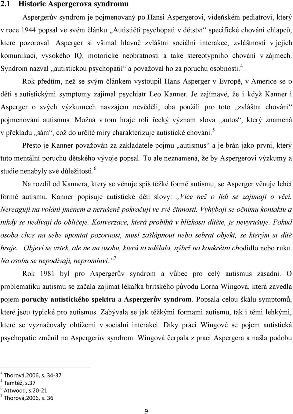 Syndrom nazval autistickou psychopatií a považoval ho za poruchu osobnosti.