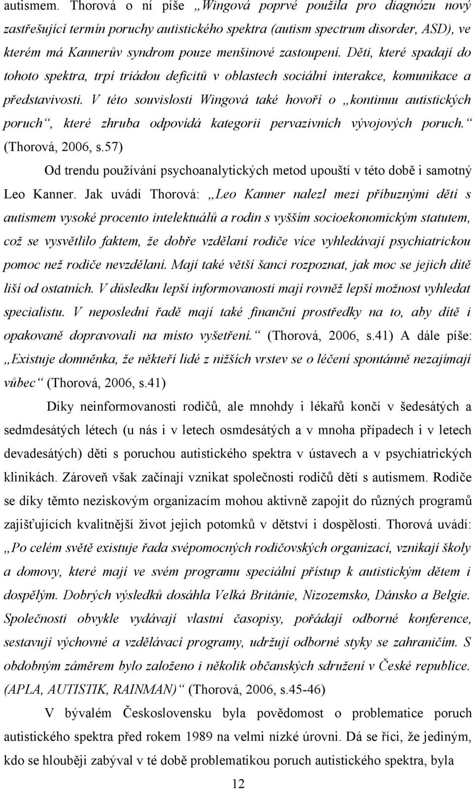 Děti, které spadají do tohoto spektra, trpí triádou deficitů v oblastech sociální interakce, komunikace a představivosti.