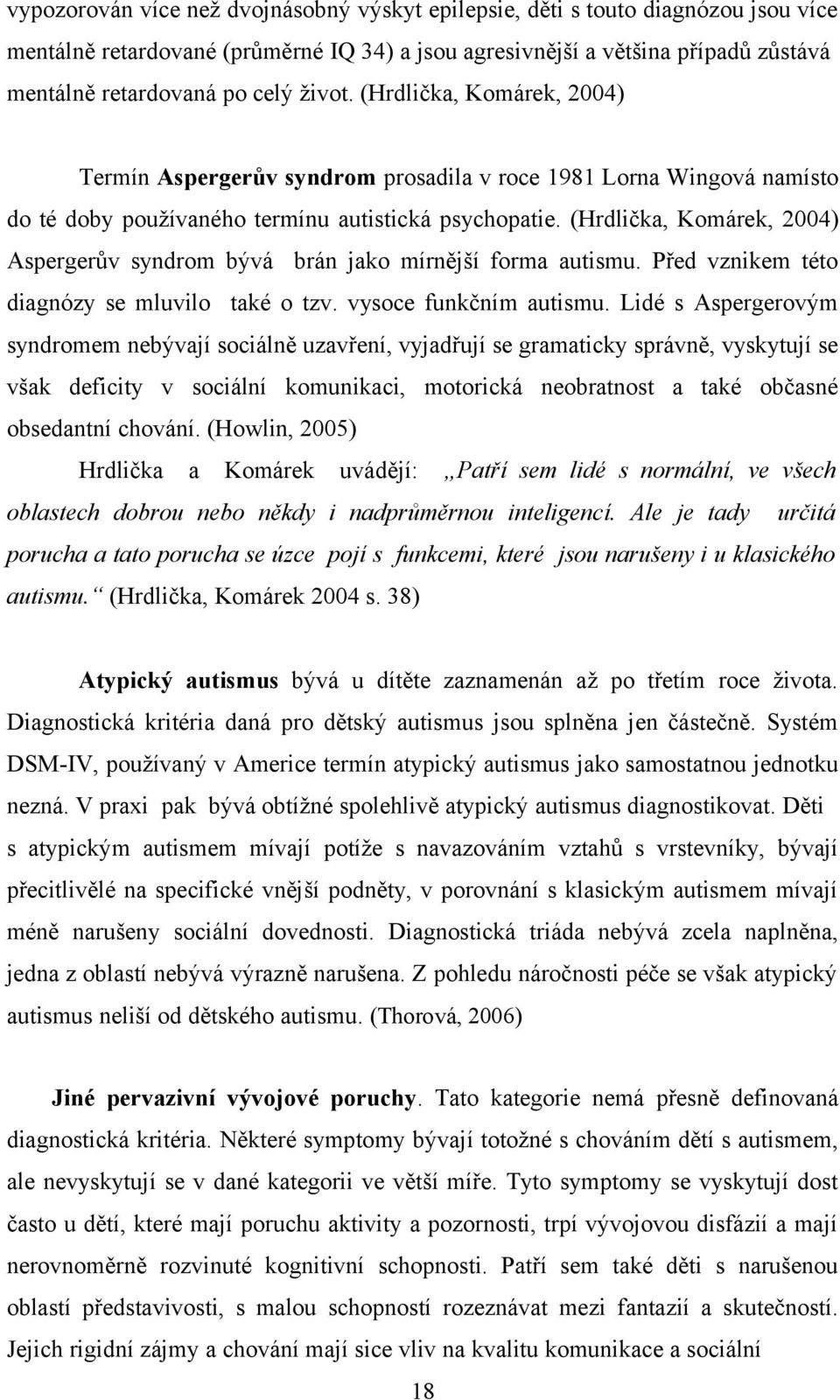 (Hrdlička, Komárek, 004) Aspergerův syndrom bývá brán jako mírnější forma autismu. Před vznikem této diagnózy se mluvilo také o tzv. vysoce funkčním autismu.