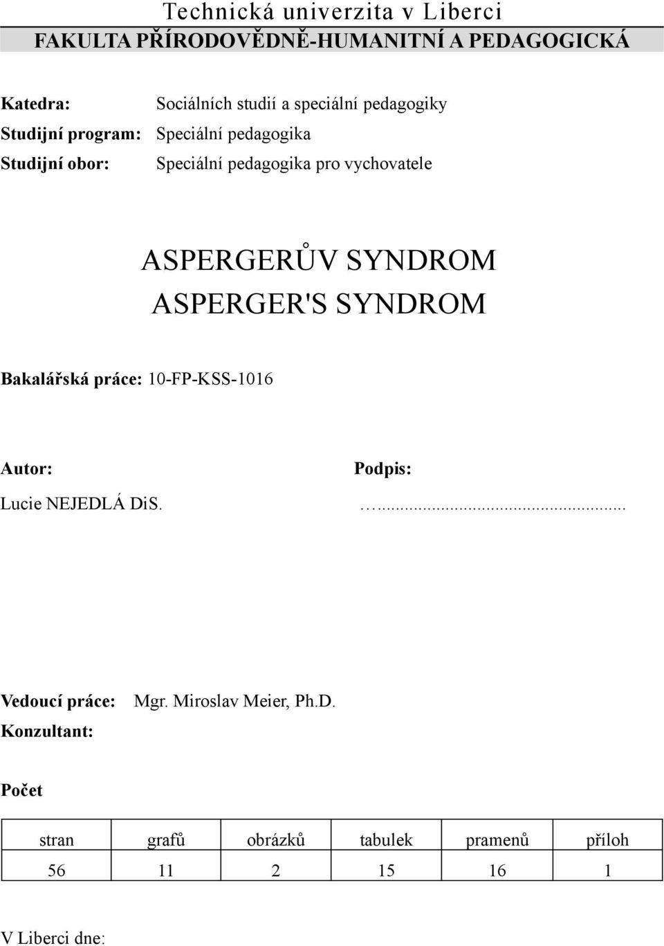 ASPERGERŮV SYNDROM ASPERGER'S SYNDROM Bakalářská práce: 10-FP-KSS-1016 Autor: Lucie NEJEDLÁ DiS. Podpis:.