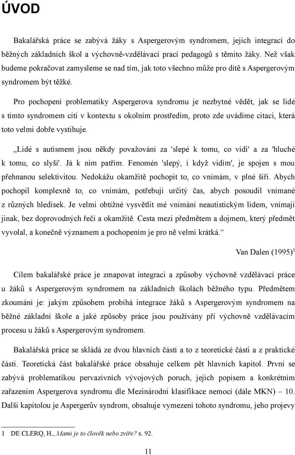 Pro pochopení problematiky Aspergerova syndromu je nezbytné vědět, jak se lidé s tímto syndromem cítí v kontextu s okolním prostředím, proto zde uvádíme citaci, která toto velmi dobře vystihuje.