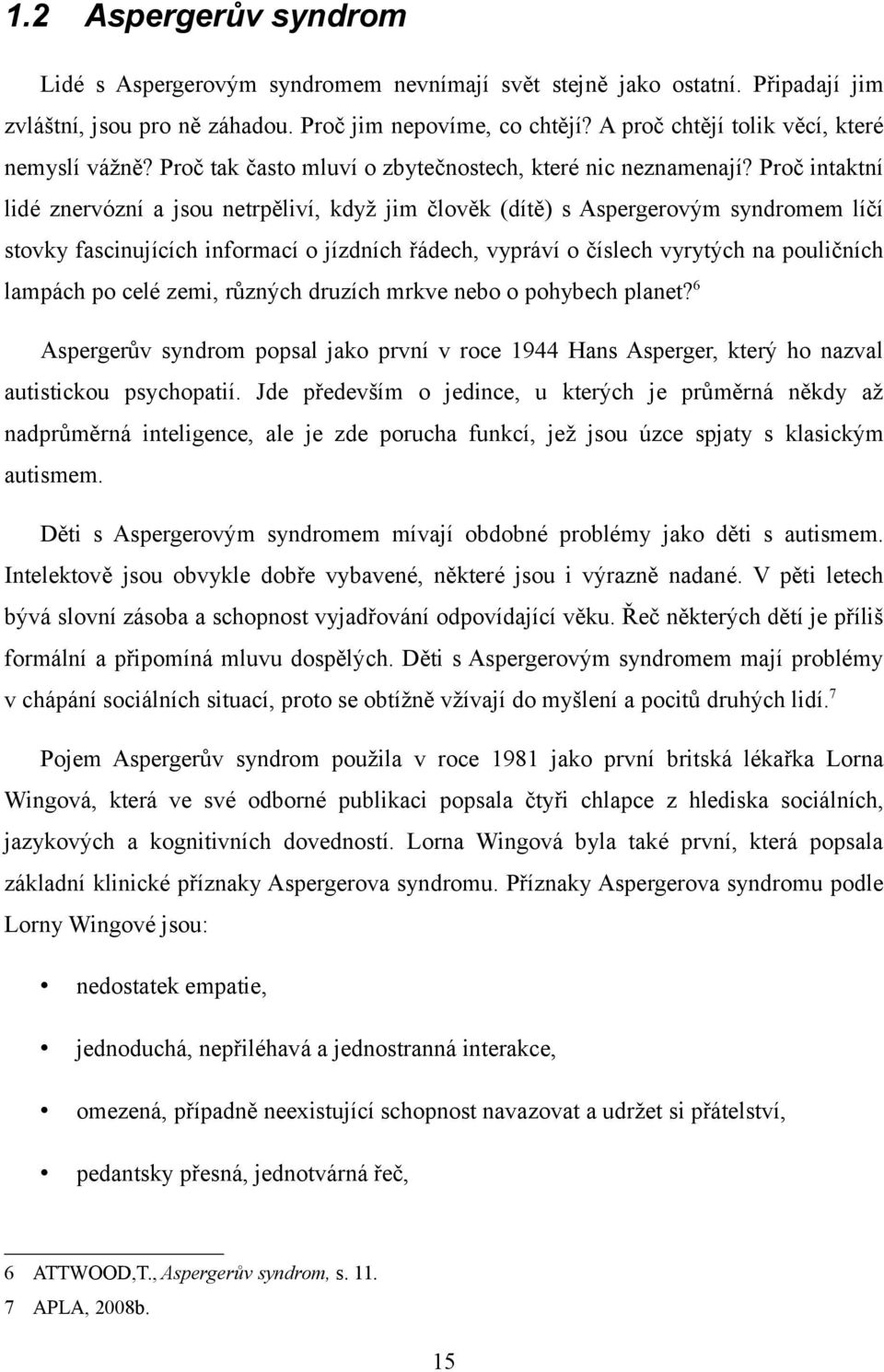 Proč intaktní lidé znervózní a jsou netrpěliví, když jim člověk (dítě) s Aspergerovým syndromem líčí stovky fascinujících informací o jízdních řádech, vypráví o číslech vyrytých na pouličních lampách