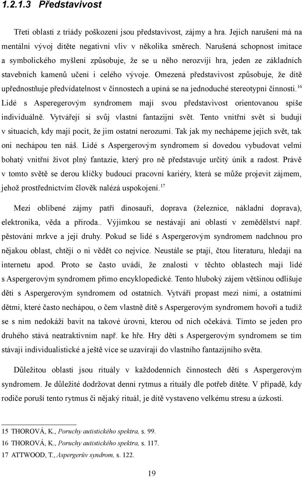 Omezená představivost způsobuje, že dítě upřednostňuje předvídatelnost v činnostech a upíná se na jednoduché stereotypní činnosti.