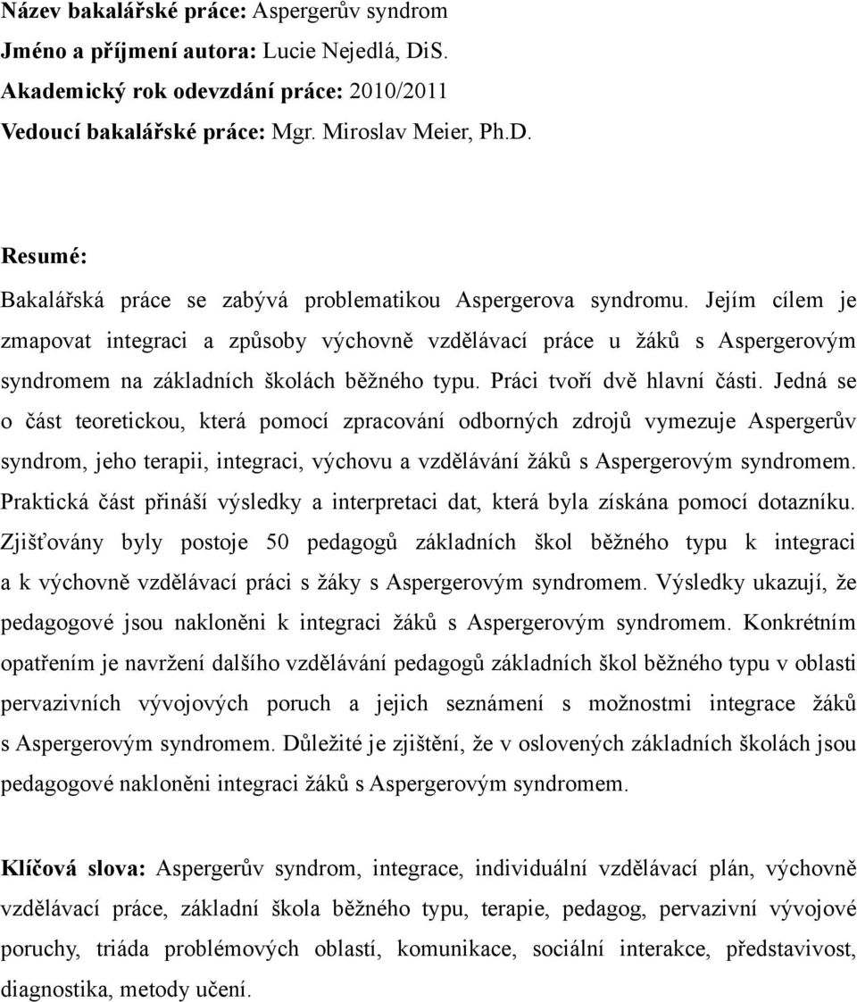 Jedná se o část teoretickou, která pomocí zpracování odborných zdrojů vymezuje Aspergerův syndrom, jeho terapii, integraci, výchovu a vzdělávání žáků s Aspergerovým syndromem.