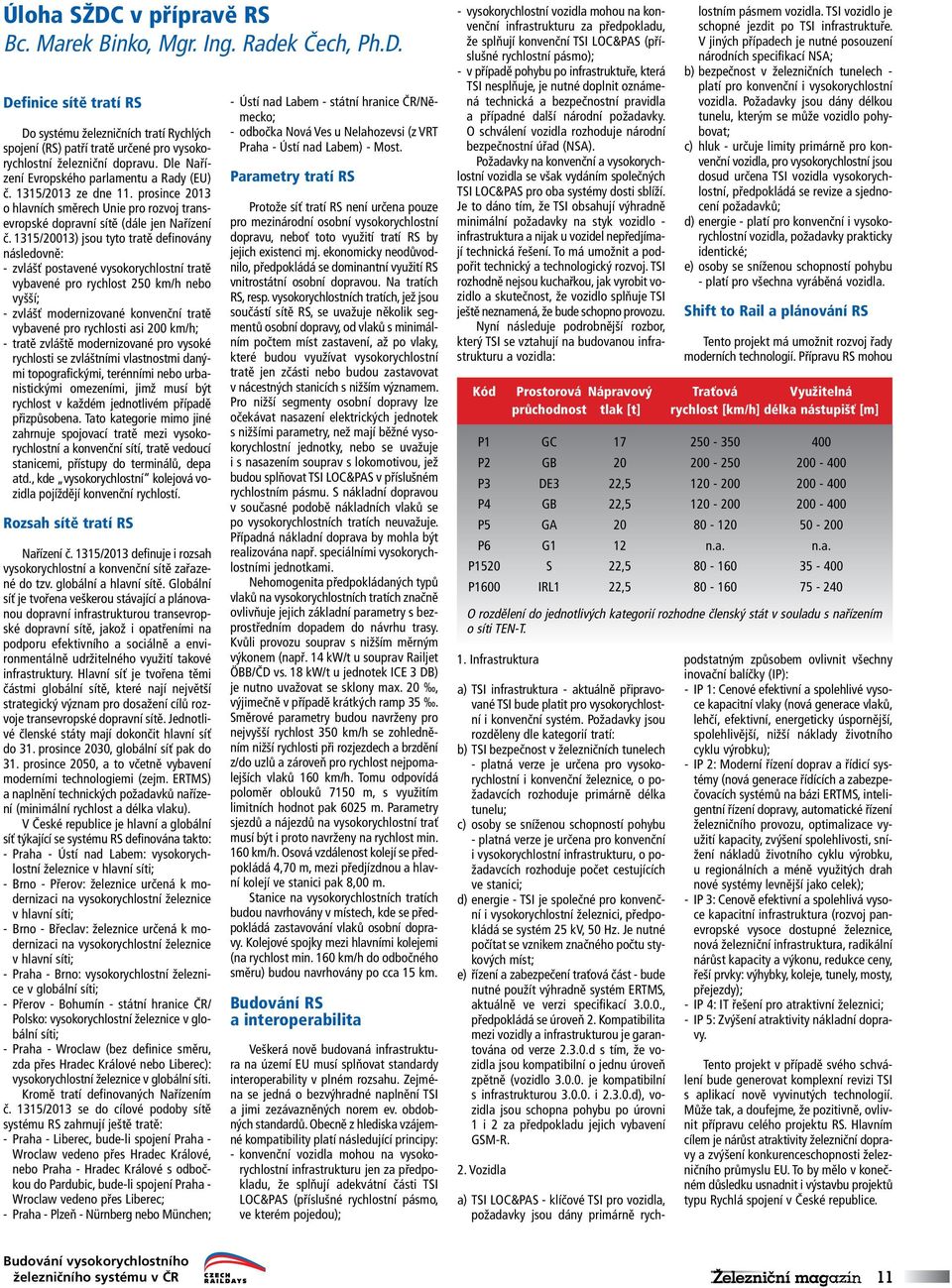 1315/20013) jsou tyto tratě definovány následovně: - zvlášť postavené vysokorychlostní tratě vybavené pro rychlost 250 km/h nebo vyšší; - zvlášť modernizované konvenční tratě vybavené pro rychlosti