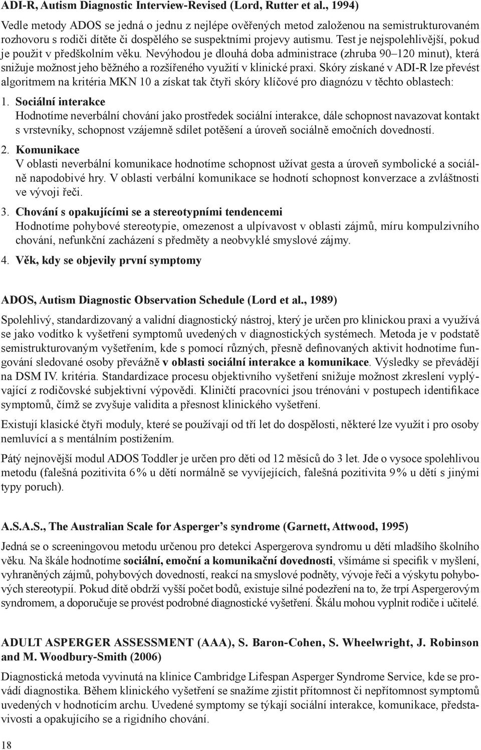 Test je nejspolehlivější, pokud je použit v předškolním věku. Nevýhodou je dlouhá doba administrace (zhruba 90 120 minut), která snižuje možnost jeho běžného a rozšířeného využití v klinické praxi.