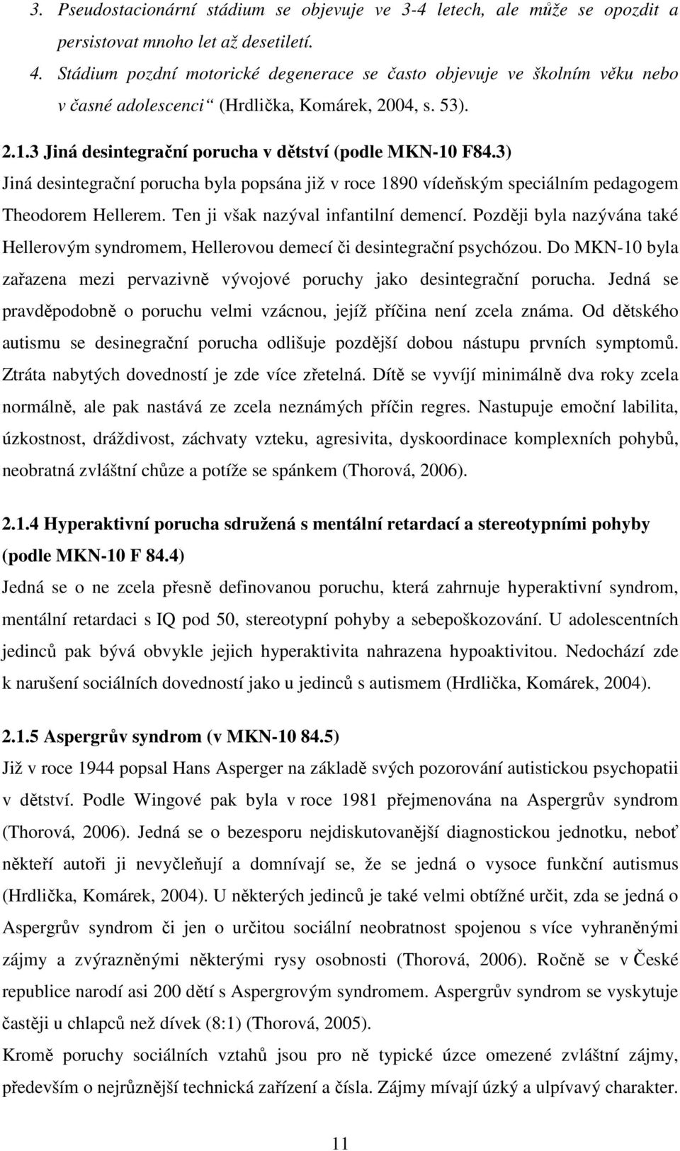 3) Jiná desintegrační porucha byla popsána již v roce 1890 vídeňským speciálním pedagogem Theodorem Hellerem. Ten ji však nazýval infantilní demencí.