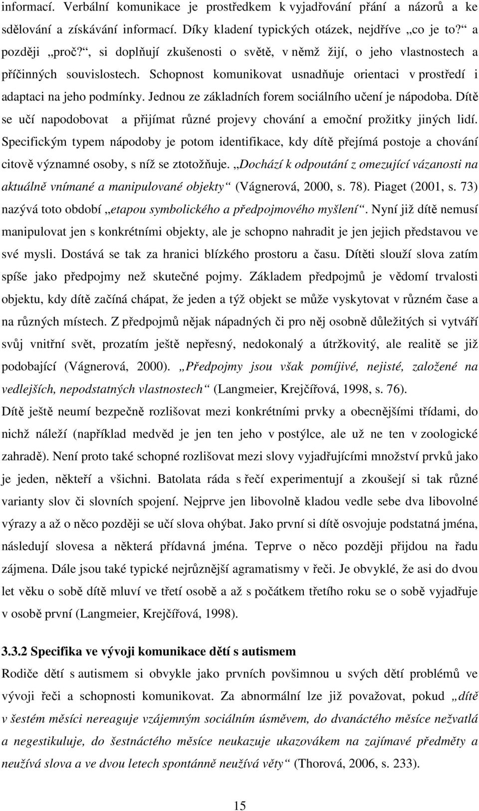 Jednou ze základních forem sociálního učení je nápodoba. Dítě se učí napodobovat a přijímat různé projevy chování a emoční prožitky jiných lidí.