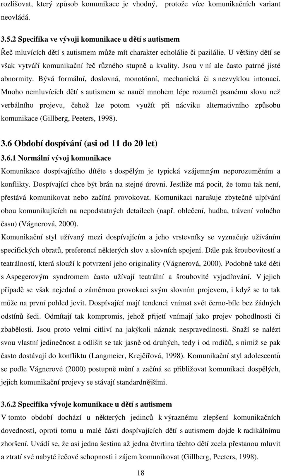 Jsou v ní ale často patrné jisté abnormity. Bývá formální, doslovná, monotónní, mechanická či s nezvyklou intonací.