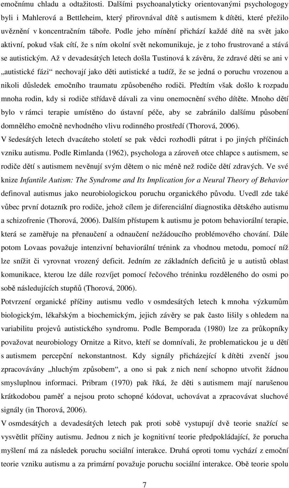 Podle jeho mínění přichází každé dítě na svět jako aktivní, pokud však cítí, že s ním okolní svět nekomunikuje, je z toho frustrované a stává se autistickým.