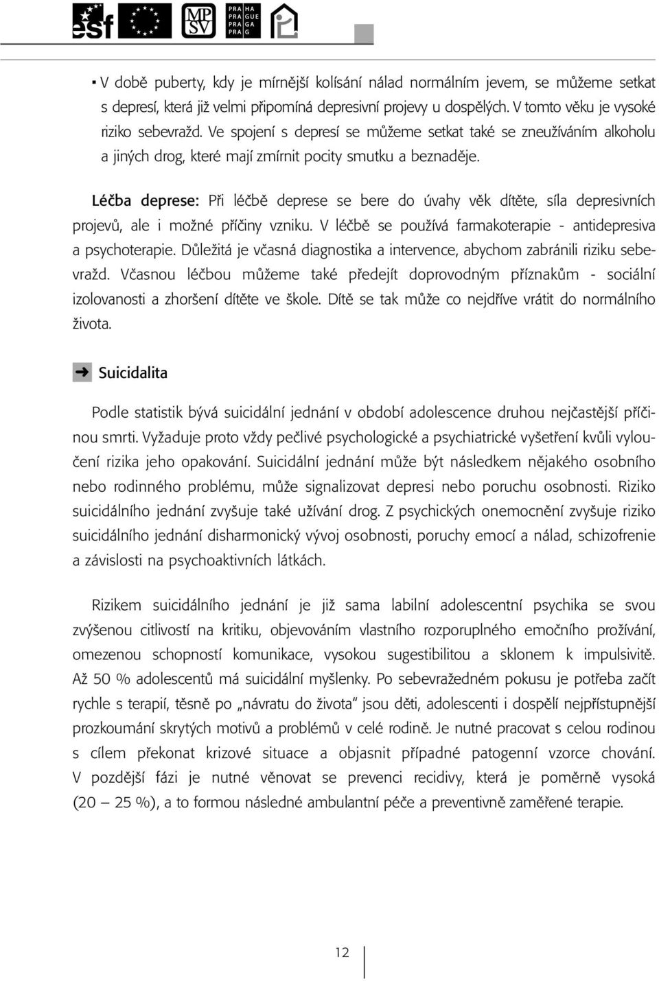 Léčba deprese: Při léčbě deprese se bere do úvahy věk dítěte, síla depresivních projevů, ale i možné příčiny vzniku. V léčbě se používá farmakoterapie - antidepresiva a psychoterapie.