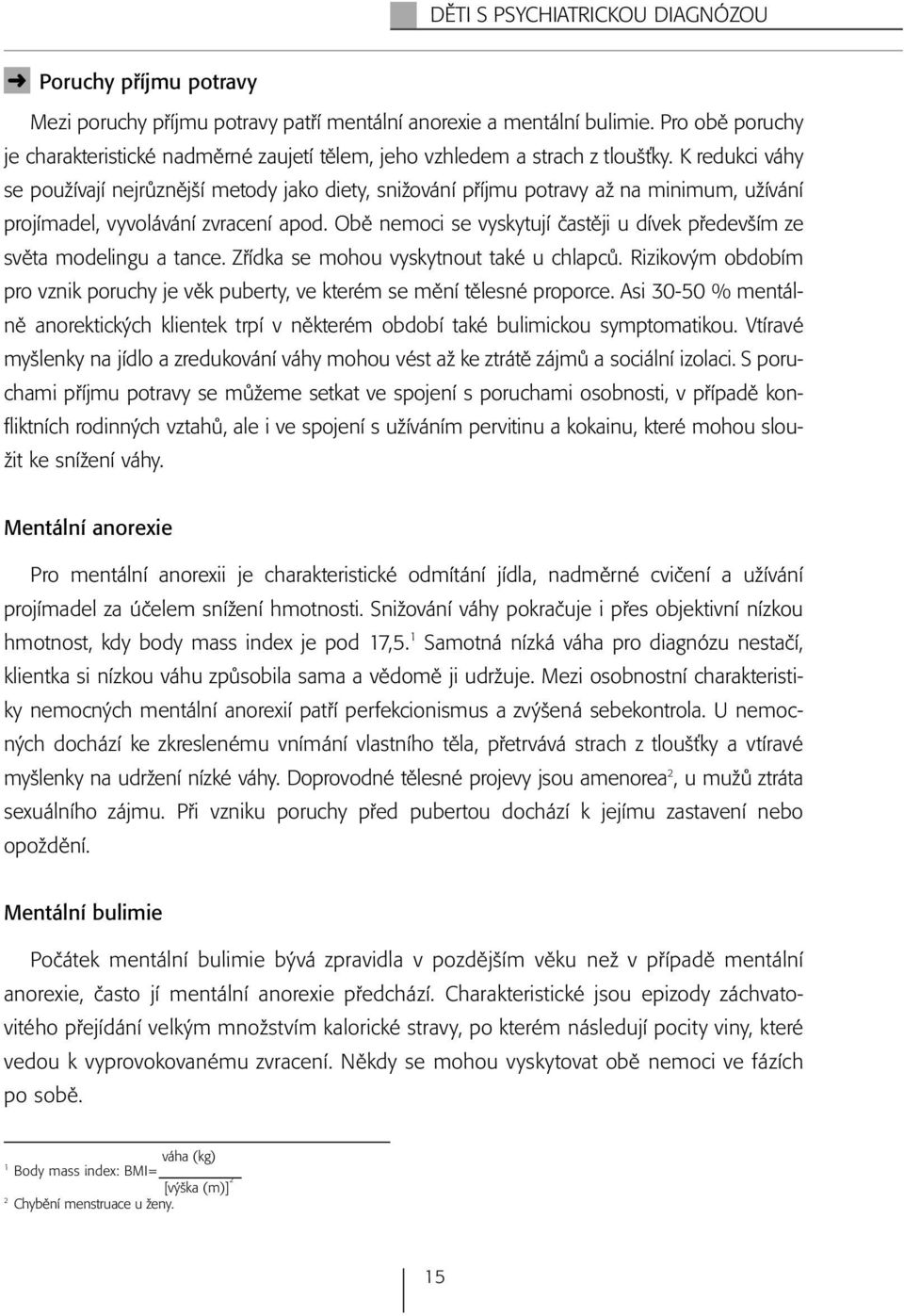 K redukci váhy se používají nejrůznější metody jako diety, snižování příjmu potravy až na minimum, užívání projímadel, vyvolávání zvracení apod.