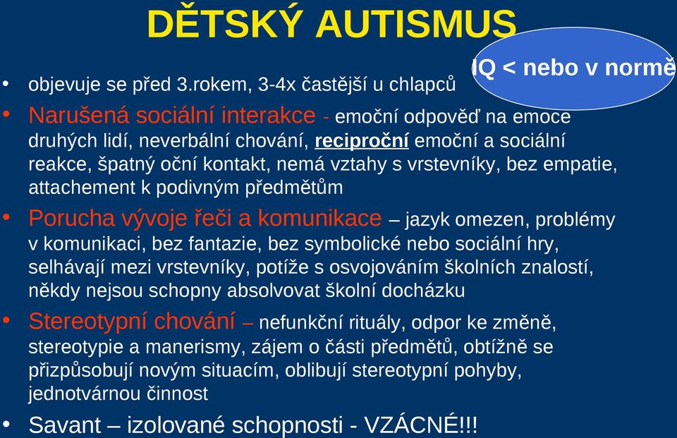 vrstevníky, bez empatie, attachement k podivným předmětům Porucha vývoje řeči a komunikace jazyk omezen, problémy v komunikaci, bez fantazie, bez symbolické nebo sociální hry, selhávají mezi