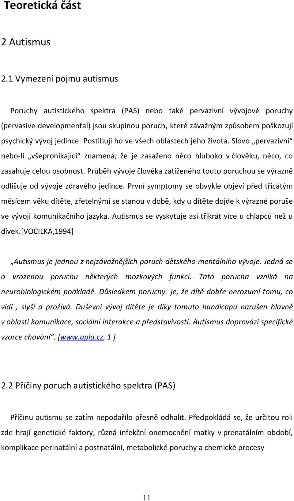 jedince. Postihují ho ve všech oblastech jeho života. Slovo pervazivní nebo-li všepronikající znamená, že je zasaženo něco hluboko v člověku, něco, co zasahuje celou osobnost.