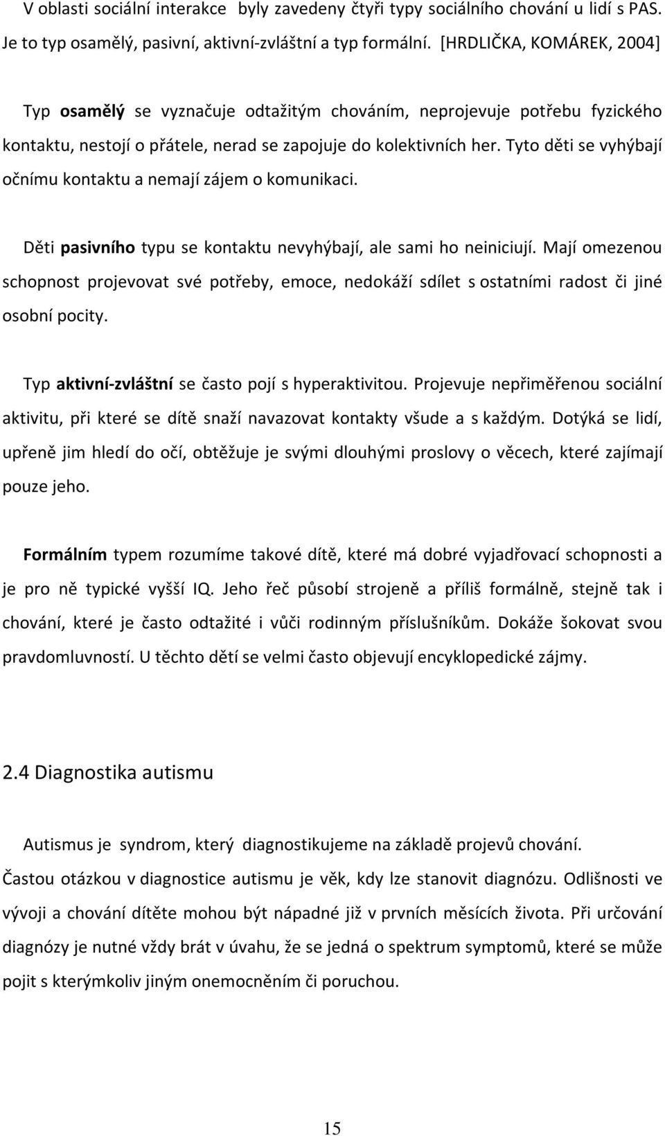 Tyto děti se vyhýbají očnímu kontaktu a nemají zájem o komunikaci. Děti pasivního typu se kontaktu nevyhýbají, ale sami ho neiniciují.