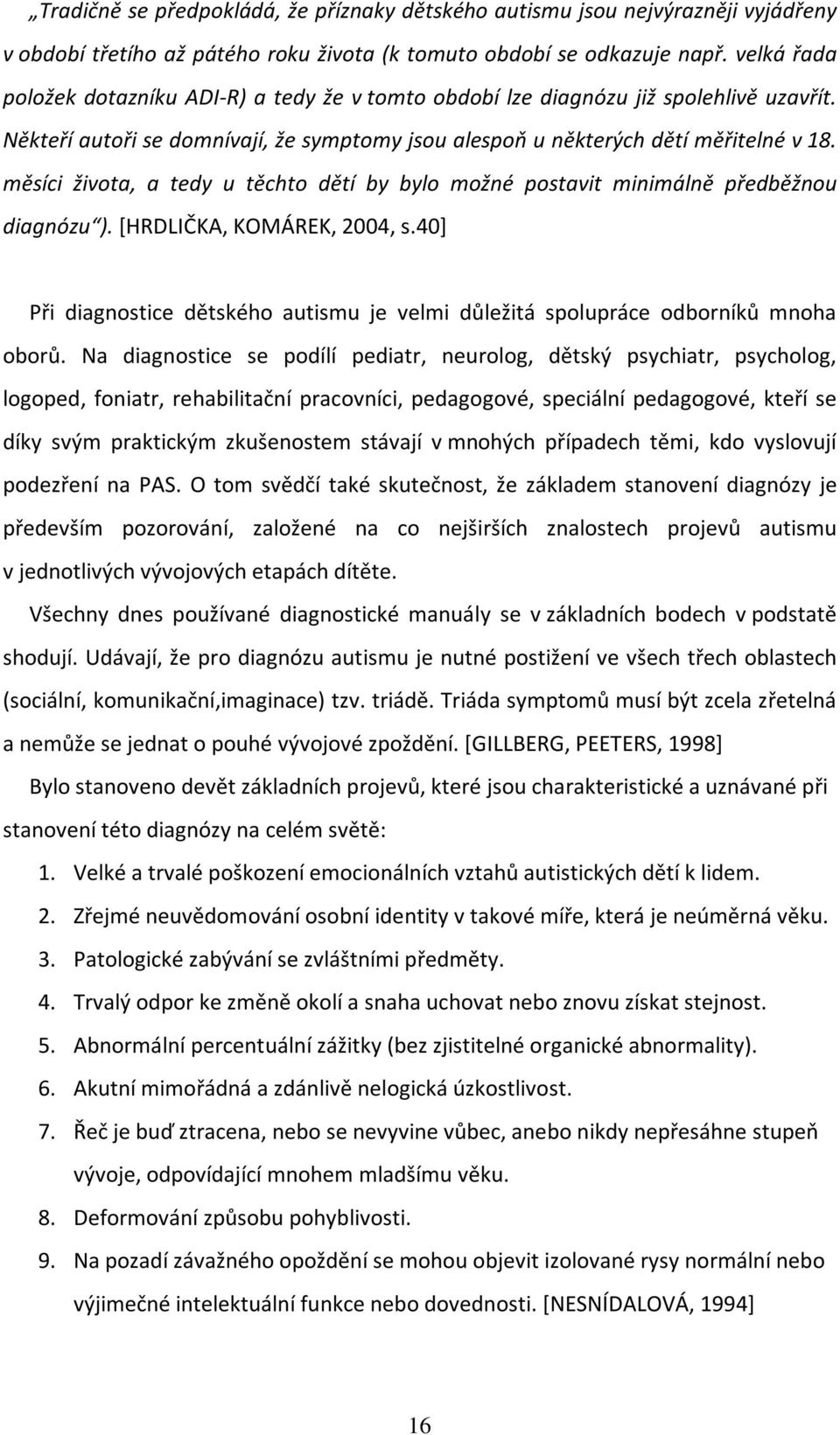 měsíci života, a tedy u těchto dětí by bylo možné postavit minimálně předběžnou diagnózu ). [HRDLIČKA, KOMÁREK, 2004, s.