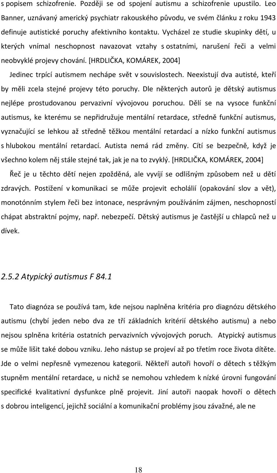 Vycházel ze studie skupinky dětí, u kterých vnímal neschopnost navazovat vztahy s ostatními, narušení řeči a velmi neobvyklé projevy chování.