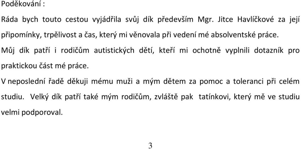 Můj dík patří i rodičům autistických dětí, kteří mi ochotně vyplnili dotazník pro praktickou část mé práce.