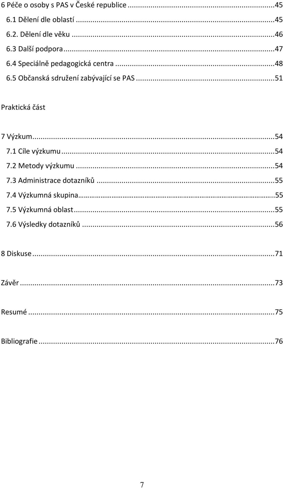 ..51 Praktická část 7 Výzkum...54 7.1 Cíle výzkumu...54 7.2 Metody výzkumu...54 7.3 Administrace dotazníků...55 7.