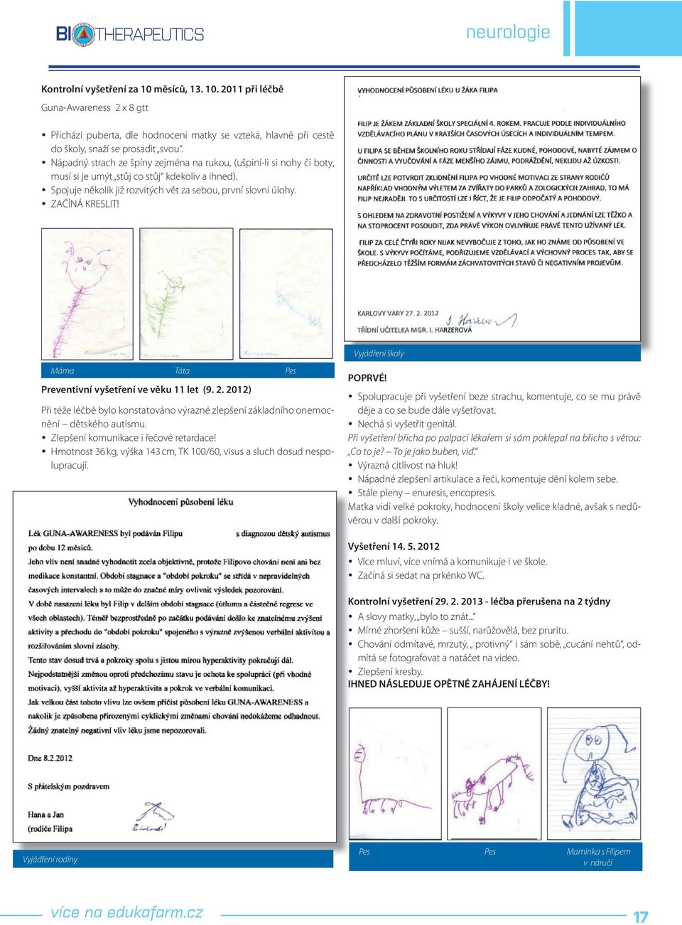 Vyjádření školy Máma Táta Pes Preventivní vyšetření ve věku 11 let (9. 2. 2012) Při téže léčbě bylo konstatováno výrazné zlepšení základního onemocnění dětského autismu.