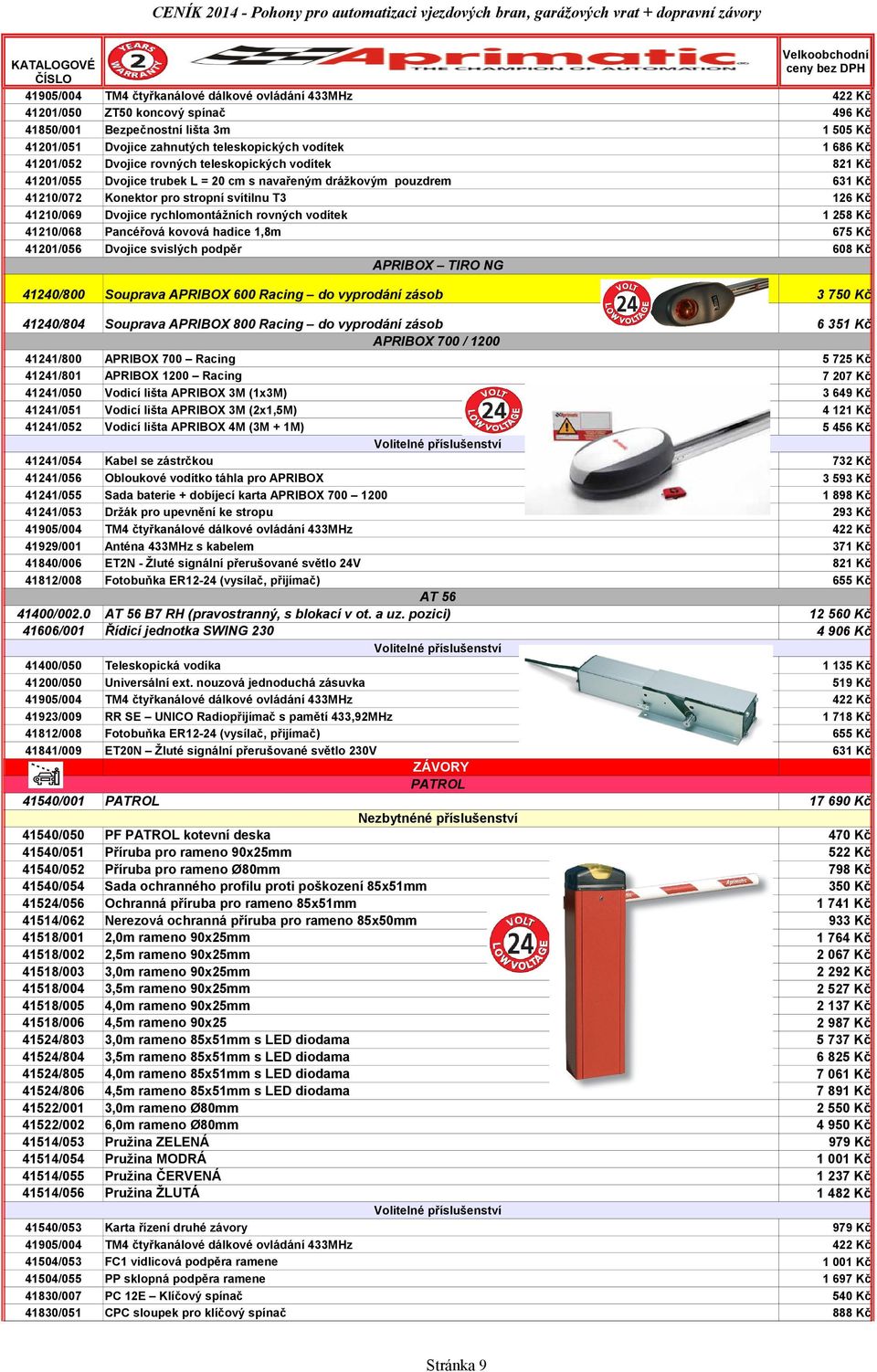 podpěr 496 Kč 1 505 Kč 1 686 Kč 126 Kč 1 258 Kč 608 Kč APRIBOX TIRO NG 41240/800 Souprava APRIBOX 600 Racing do vyprodání zásob 3 750 Kč 41240/804 Souprava APRIBOX 800 Racing do vyprodání zásob