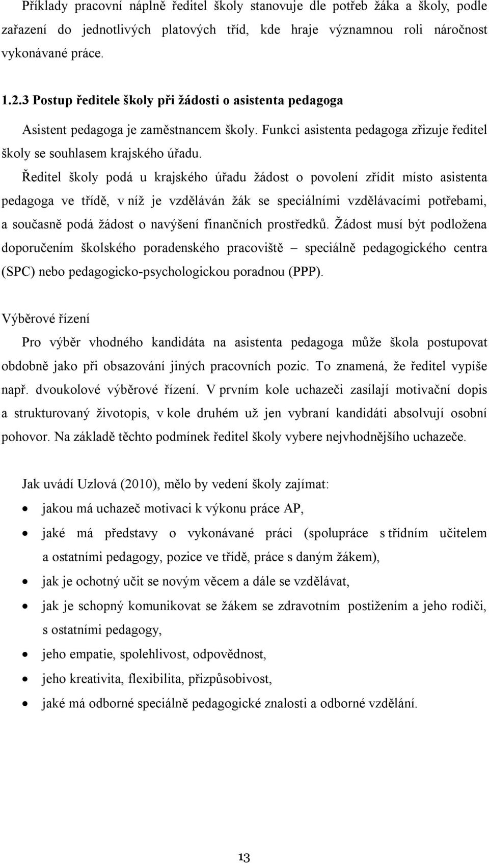 Ředitel školy podá u krajského úřadu žádost o povolení zřídit místo asistenta pedagoga ve třídě, v níž je vzděláván žák se speciálními vzdělávacími potřebami, a současně podá žádost o navýšení