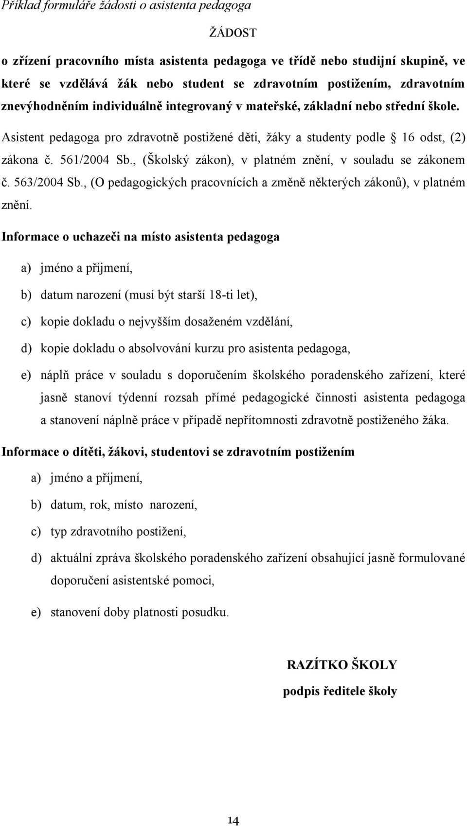 , (Školský zákon), v platném znění, v souladu se zákonem č. 563/2004 Sb., (O pedagogických pracovnících a změně některých zákonů), v platném znění.