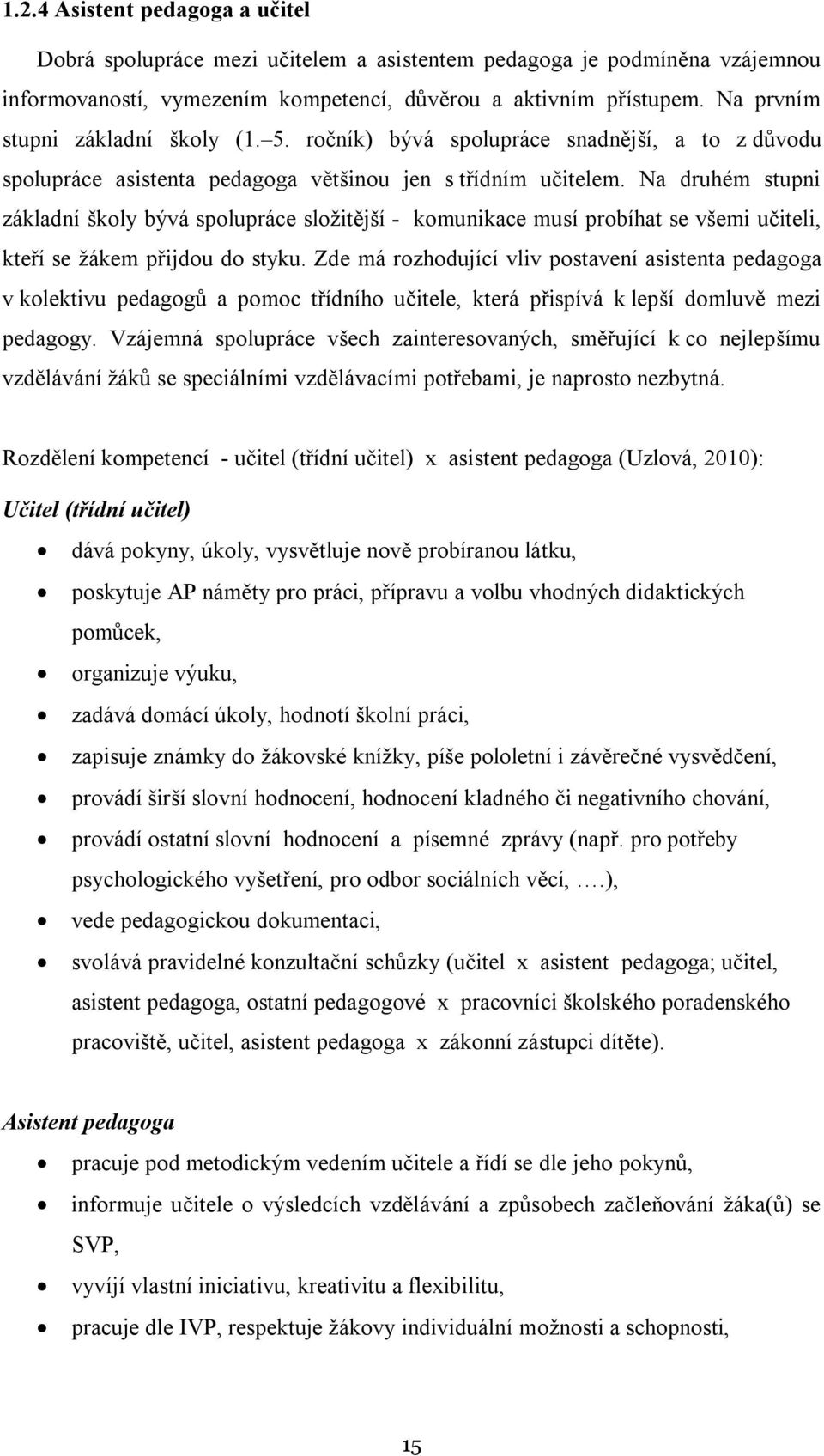 Na druhém stupni základní školy bývá spolupráce složitější - komunikace musí probíhat se všemi učiteli, kteří se žákem přijdou do styku.