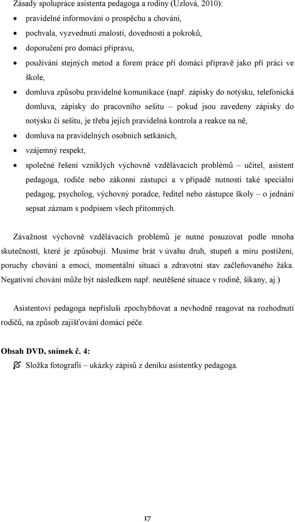 zápisky do notýsku, telefonická domluva, zápisky do pracovního sešitu pokud jsou zavedeny zápisky do notýsku či sešitu, je třeba jejich pravidelná kontrola a reakce na ně, domluva na pravidelných