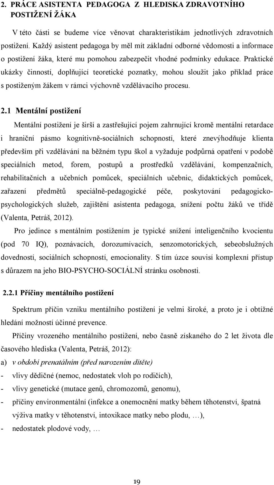 Praktické ukázky činností, doplňující teoretické poznatky, mohou sloužit jako příklad práce s postiženým žákem v rámci výchovně vzdělávacího procesu. 2.