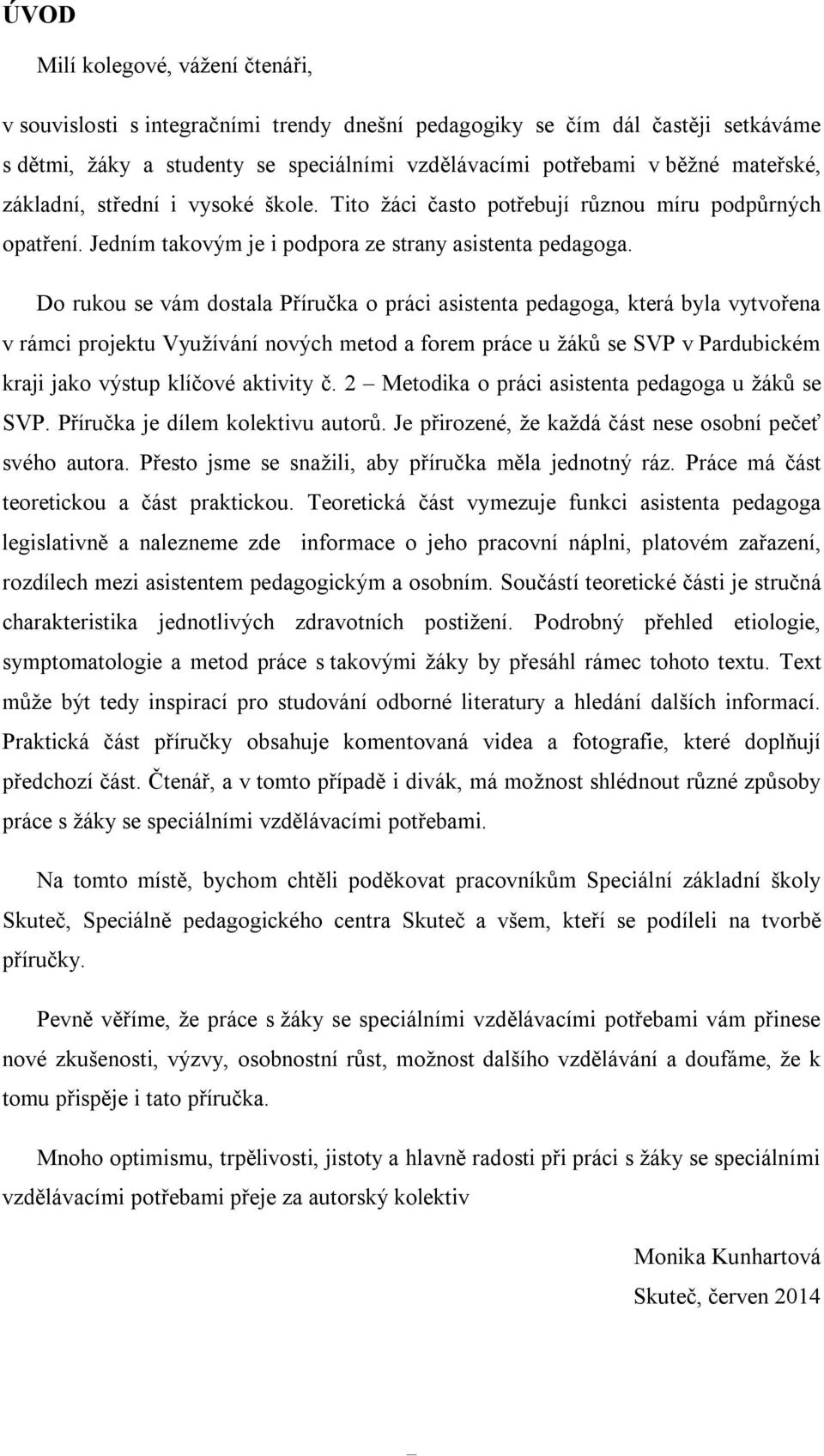 Do rukou se vám dostala Příručka o práci asistenta pedagoga, která byla vytvořena v rámci projektu Využívání nových metod a forem práce u žáků se SVP v Pardubickém kraji jako výstup klíčové aktivity