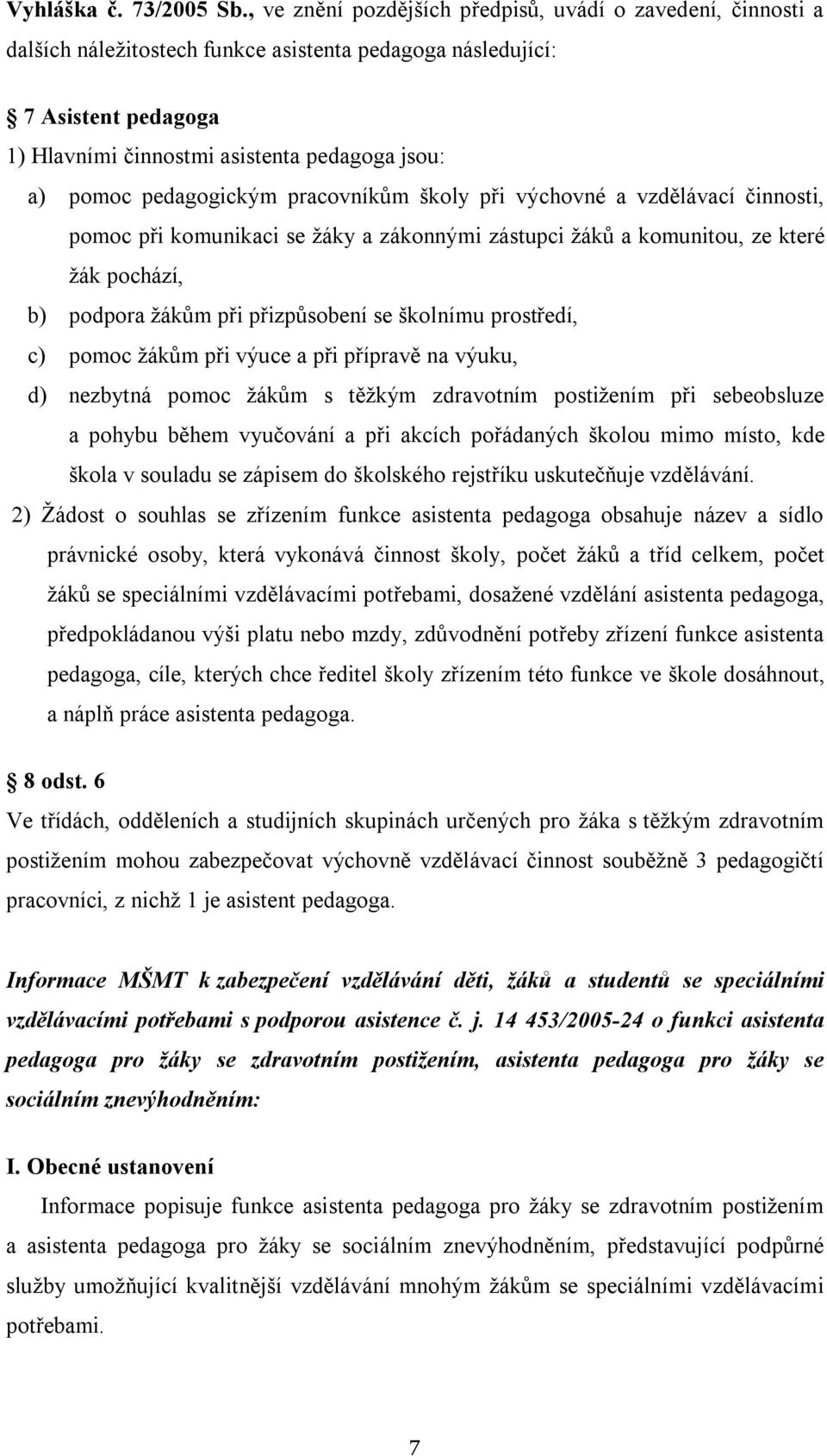 pedagogickým pracovníkům školy při výchovné a vzdělávací činnosti, pomoc při komunikaci se žáky a zákonnými zástupci žáků a komunitou, ze které žák pochází, b) podpora žákům při přizpůsobení se