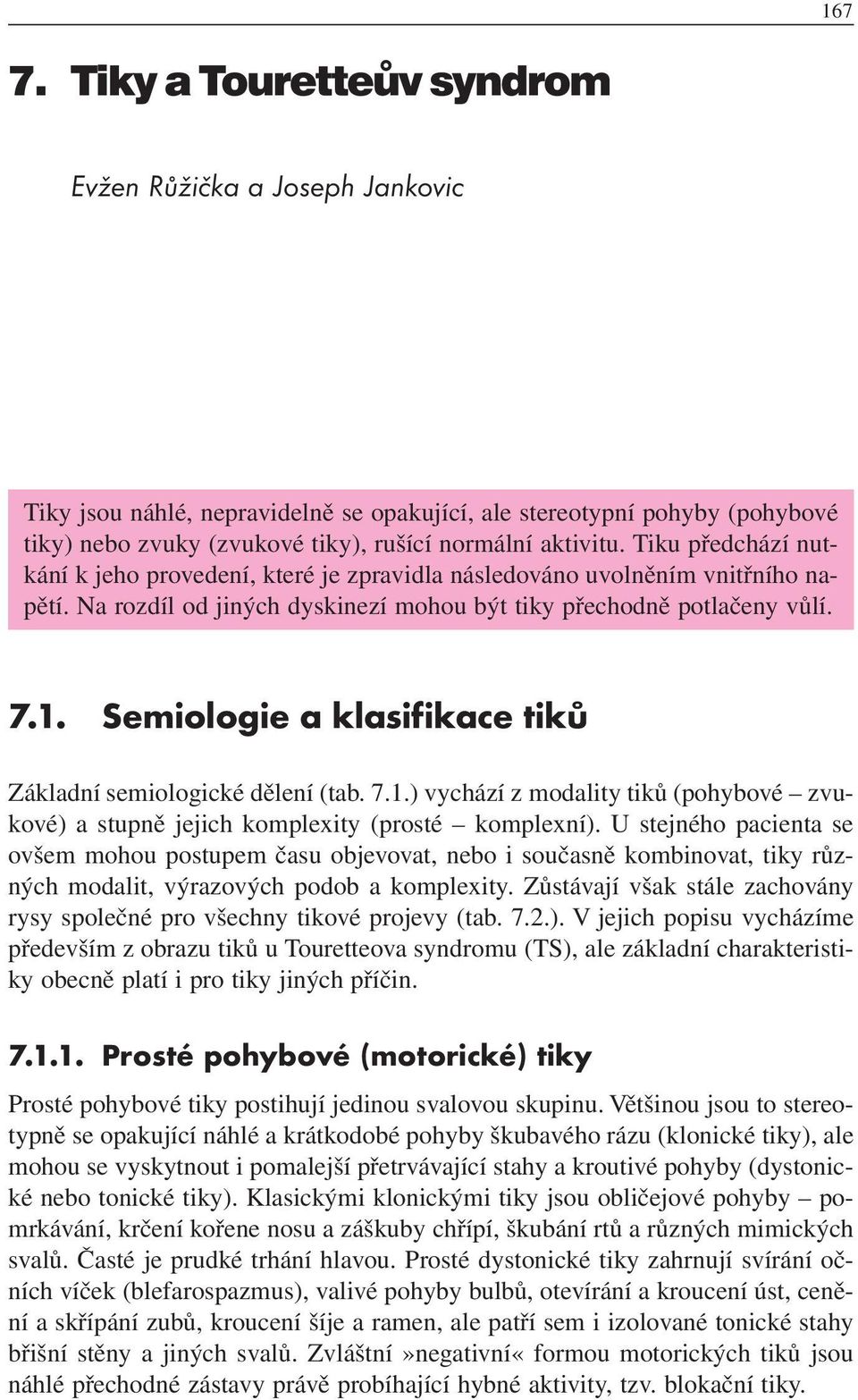 Semiologie a klasifikace tiků Základní semiologické dělení (tab. 7.1.) vychází z modality tiků (pohybové zvukové) a stupně jejich komplexity (prosté komplexní).