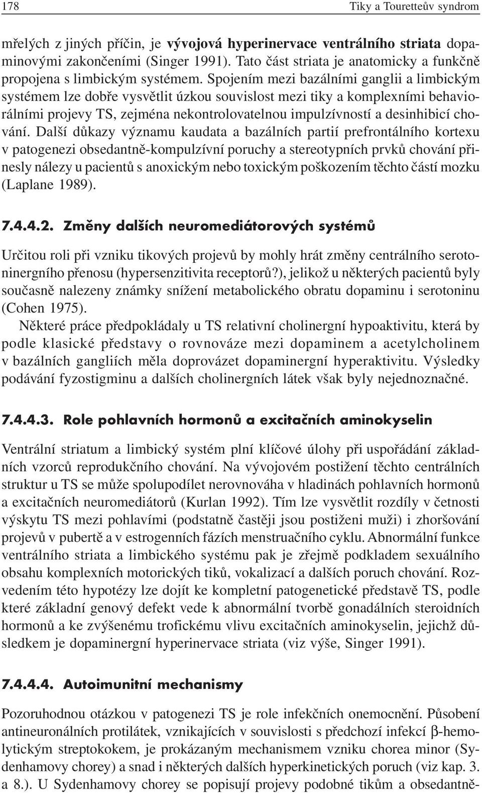 Spojením mezi bazálními ganglii a limbickým systémem lze dobře vysvětlit úzkou souvislost mezi tiky a komplexními behaviorálními projevy TS, zejména nekontrolovatelnou impulzívností a desinhibicí