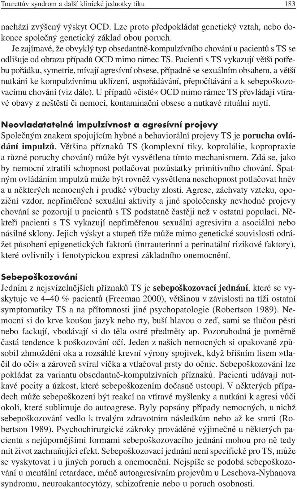 Pacienti s TS vykazují větší potřebu pořádku, symetrie, mívají agresívní obsese, případně se sexuálním obsahem, a větší nutkání ke kompulzívnímu uklízení, uspořádávání, přepočítávání a k