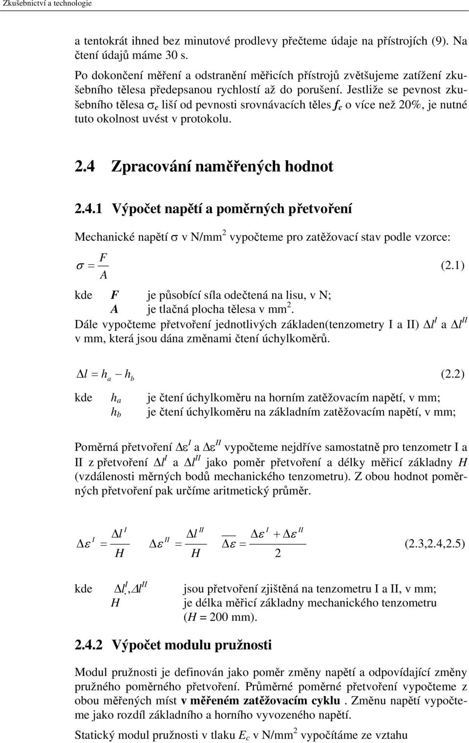 Jestliže se pevnost zkušebního tělesa σ c liší od pevnosti srovnávacích těles f c o více než 20%, je nutné tuto okolnost uvést v protokolu. 2.4 