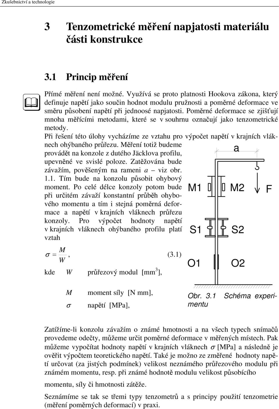 Poměrné deformace se zjišťují mnoha měřícími metodami, které se v souhrnu označují jako tenzometrické metody.