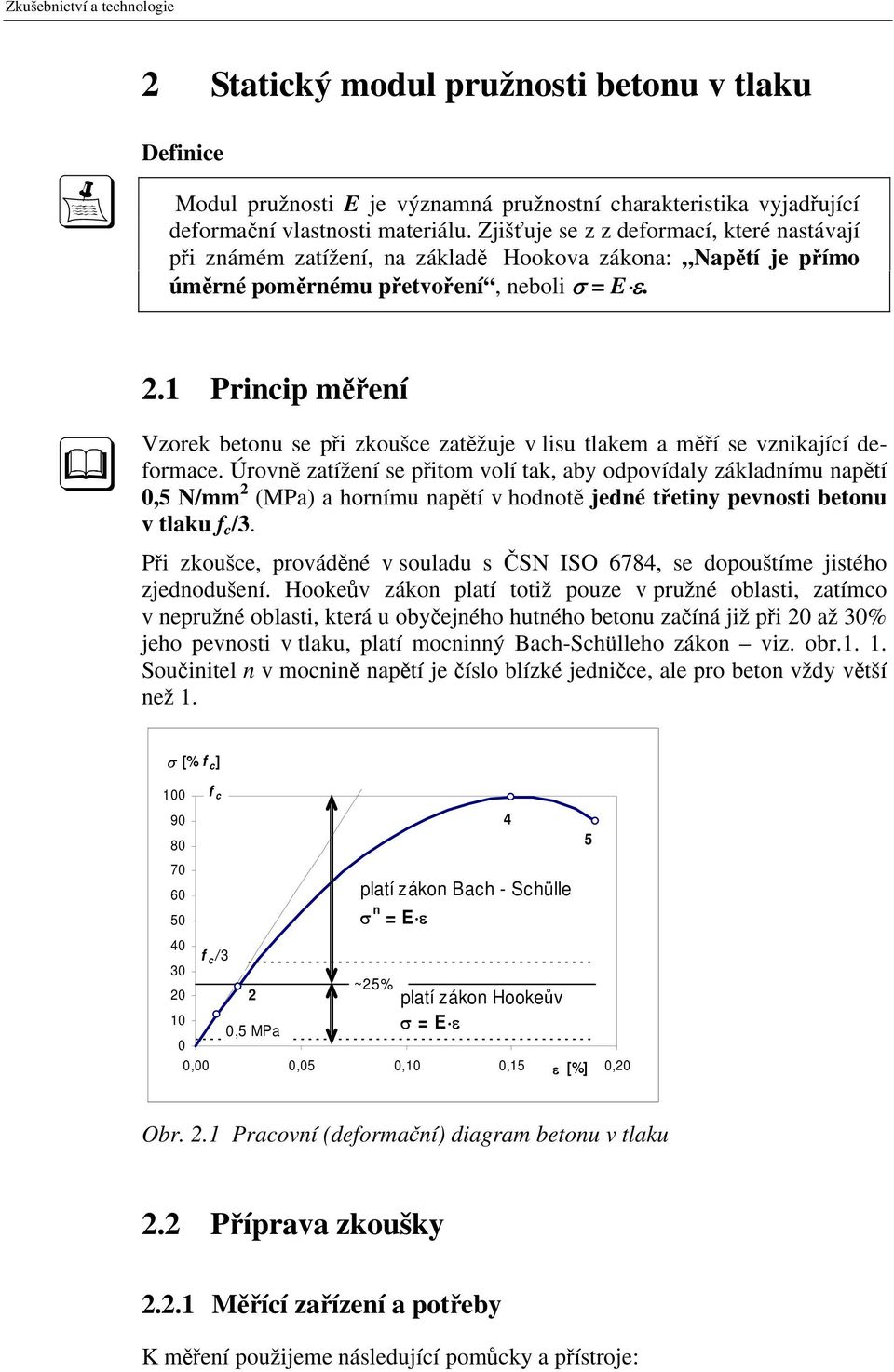 1 Princip měření Vzorek betonu se při zkoušce zatěžuje v lisu tlakem a měří se vznikající deformace.