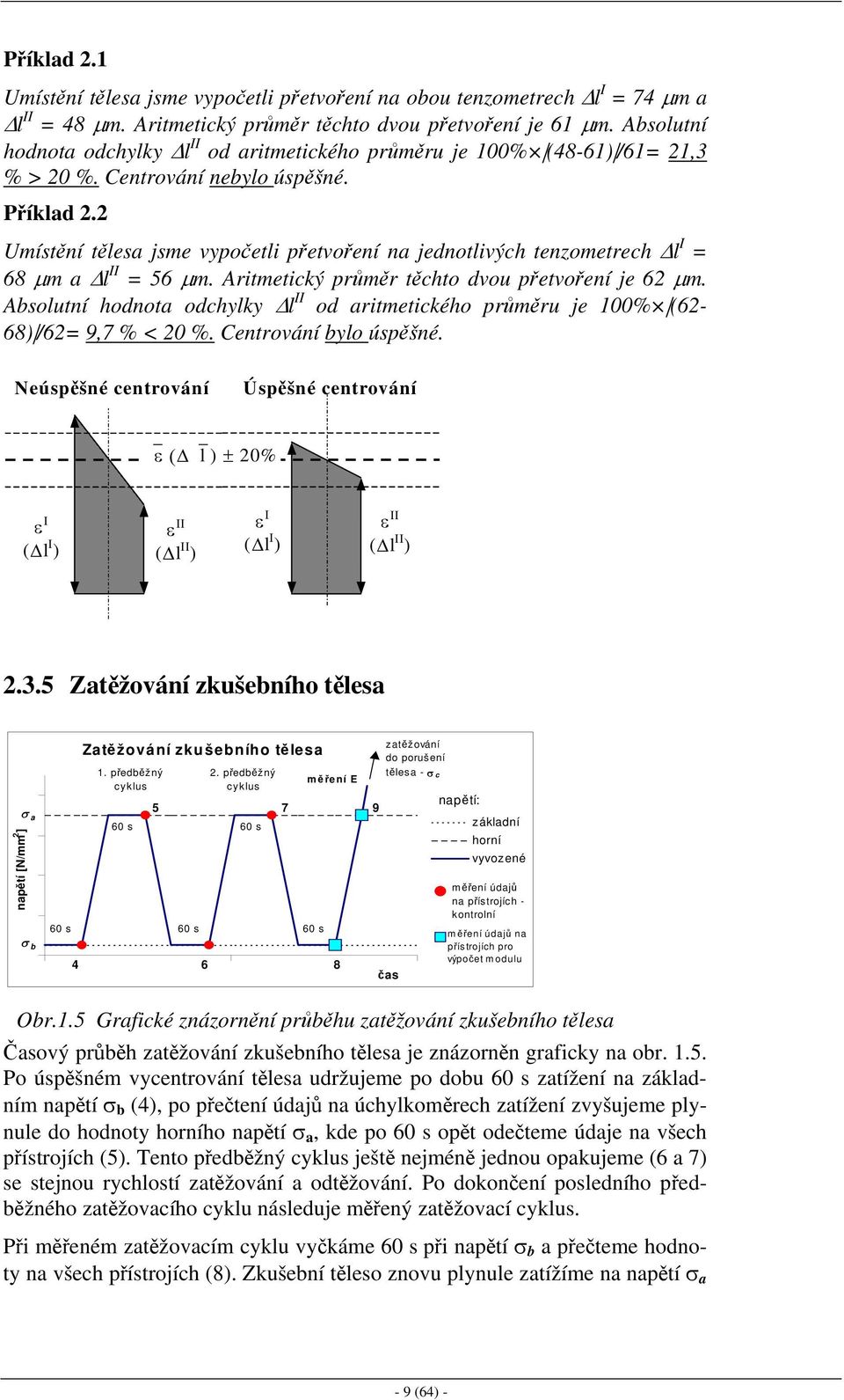 2 Umístění tělesa jsme vypočetli přetvoření na jednotlivých tenzometrech l I = 68 µm a l II = 56 µm. Aritmetický průměr těchto dvou přetvoření je 62 µm.