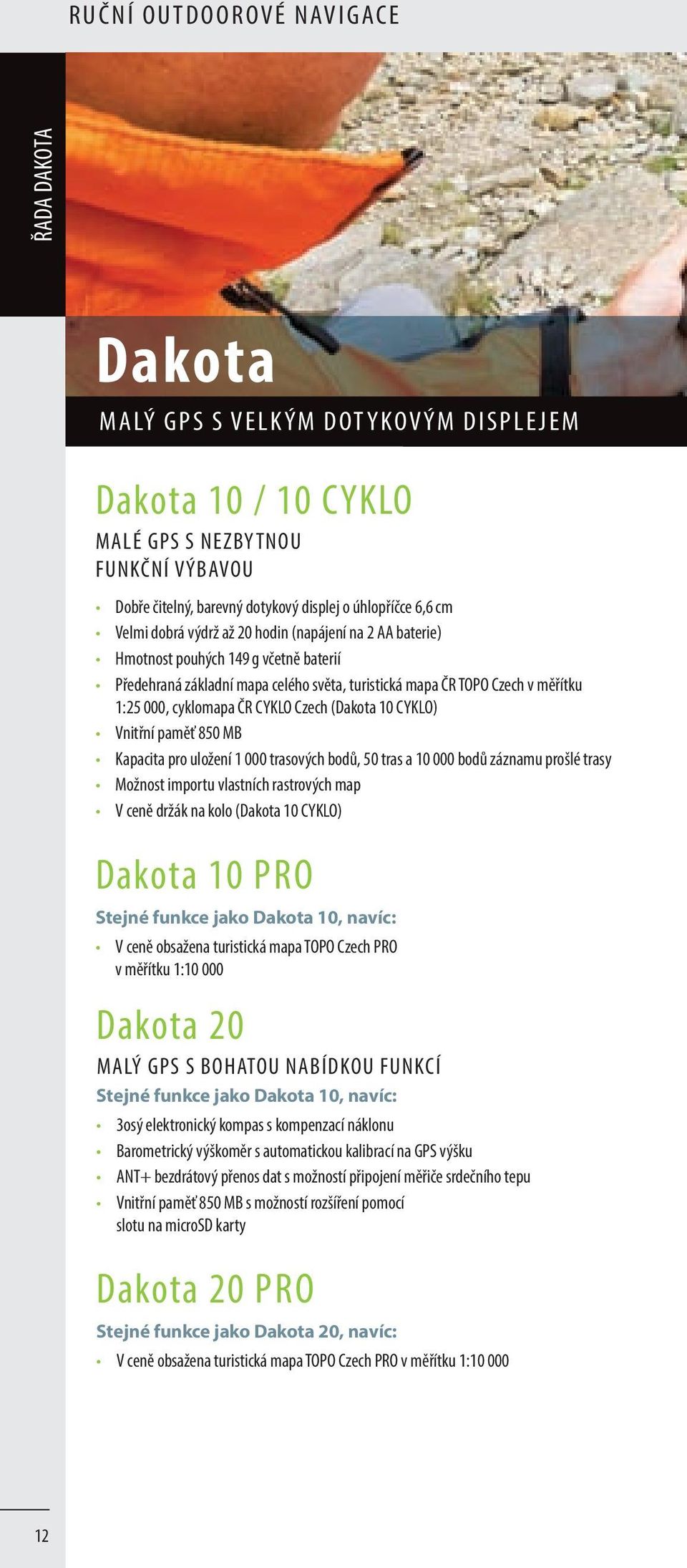 CYKLO Czech (Dakota 10 CYKLO) Vnitřní paměť 850 MB Kapacita pro uložení 1 000 trasových bodů, 50 tras a 10 000 bodů záznamu prošlé trasy Možnost importu vlastních rastrových map V ceně držák na kolo