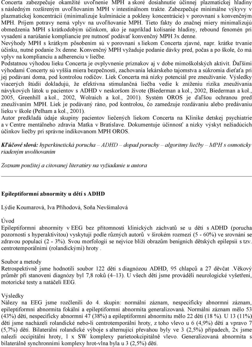 Tieto fakty do značnej miery minimalizujú obmedzenia MPH s krátkodobým účinkom, ako je napríklad kolísanie hladiny, rebound fenomén pri vysadení a narúšanie kompliancie pre nutnosť podávať konvenčný