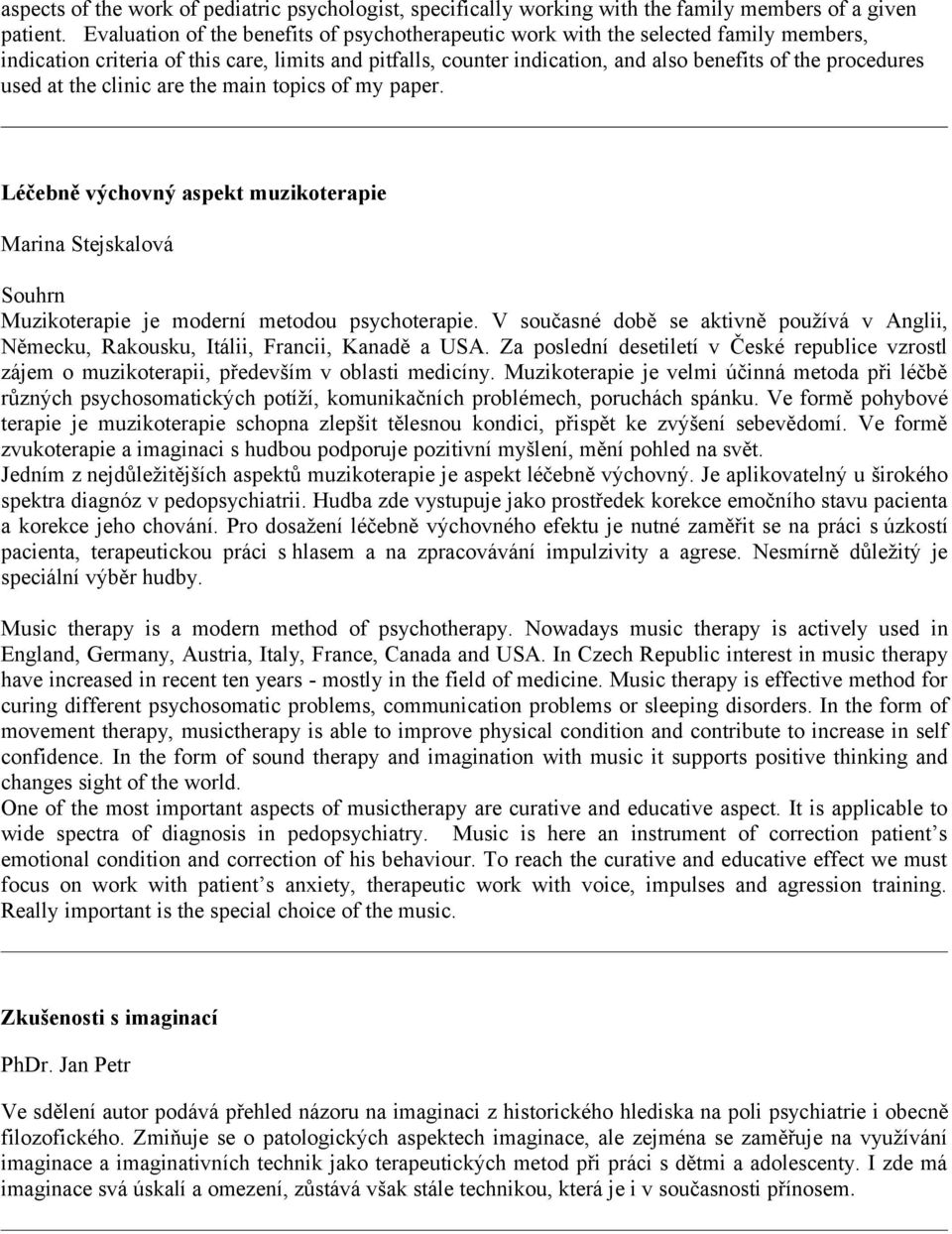 used at the clinic are the main topics of my paper. Léčebně výchovný aspekt muzikoterapie Marina Stejskalová Muzikoterapie je moderní metodou psychoterapie.