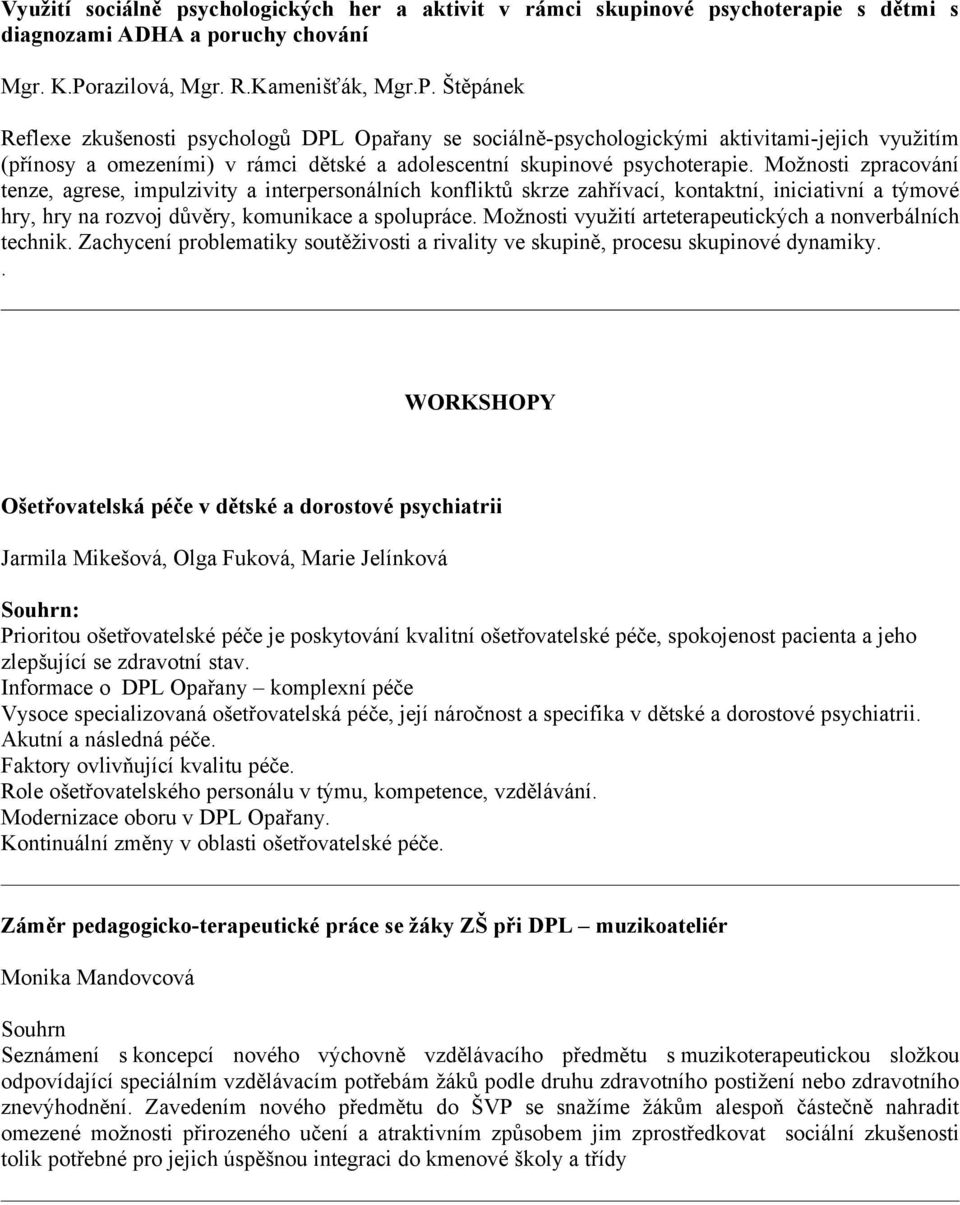 Štěpánek Reflexe zkušenosti psychologů DPL se sociálně-psychologickými aktivitami-jejich využitím (přínosy a omezeními) v rámci dětské a adolescentní skupinové psychoterapie.