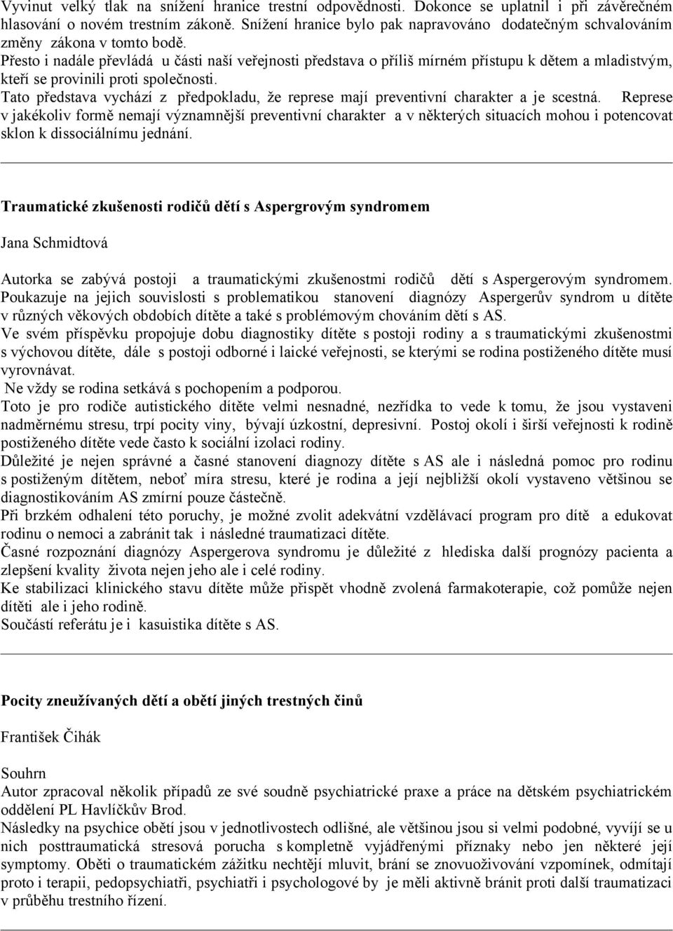 Přesto i nadále převládá u části naší veřejnosti představa o příliš mírném přístupu k dětem a mladistvým, kteří se provinili proti společnosti.