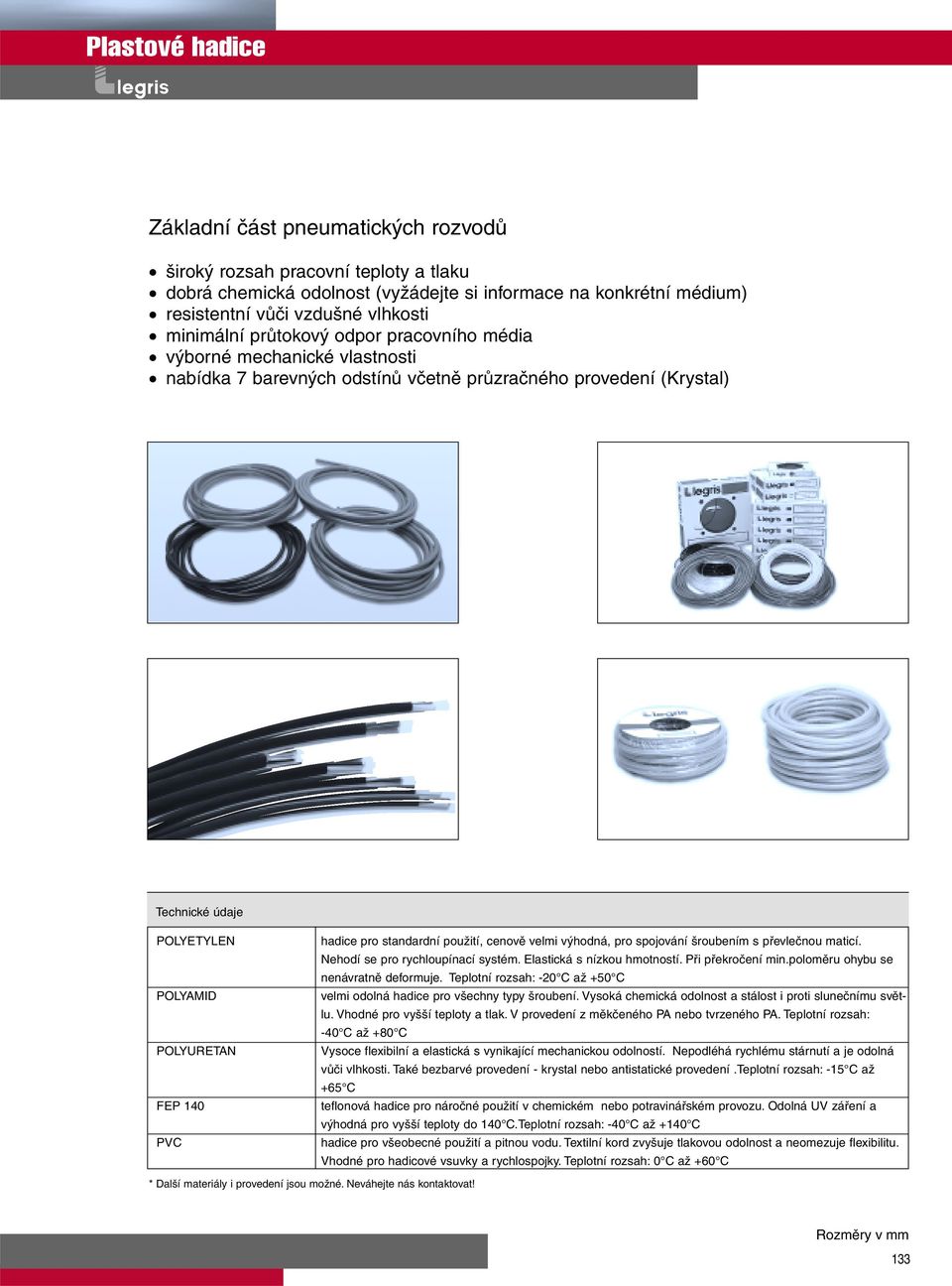 hadice pro standardní použití, cenově velmi výhodná, pro spojování šroubením s převlečnou maticí. Nehodí se pro rychloupínací systém. Elastická s nízkou hmotností. Při překročení min.