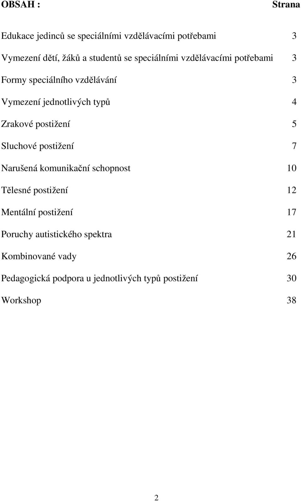 postižení 5 Sluchové postižení 7 Narušená komunikační schopnost 10 Tělesné postižení 12 Mentální postižení 17