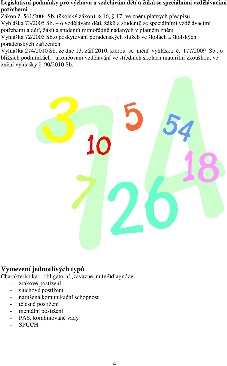 o poskytování poradenských služeb ve školách a školských poradenských zařízeních Vyhláška 274/2010 Sb. ze dne 13. září 2010, kterou se mění vyhláška č. 177/2009 Sb.