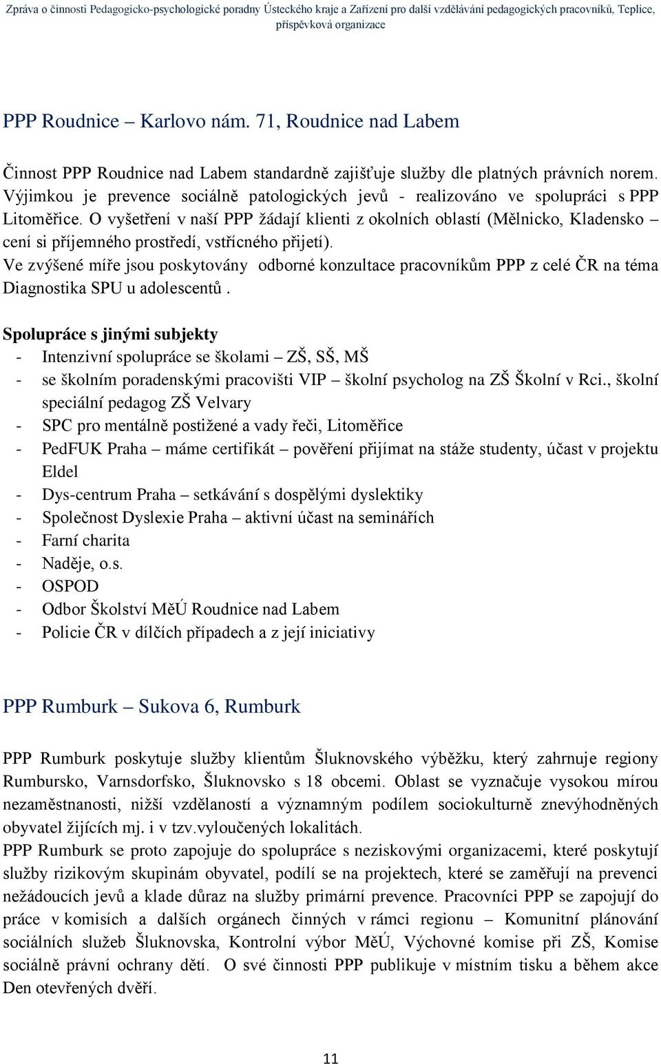 O vyšetření v naší PPP žádají klienti z okolních oblastí (Mělnicko, Kladensko cení si příjemného prostředí, vstřícného přijetí).