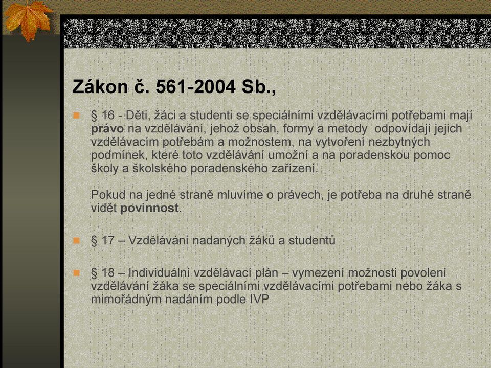 vzdělávacím potřebám a možnostem, na vytvoření nezbytných podmínek, které toto vzdělávání umožní a na poradenskou pomoc školy a školského