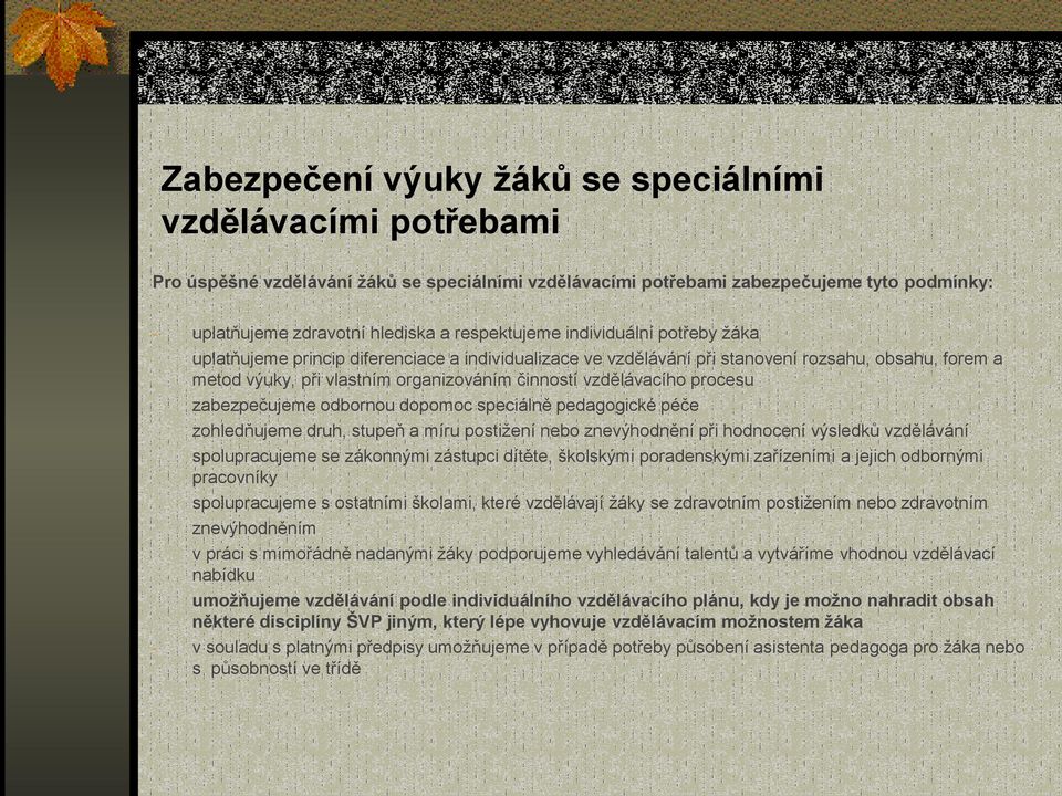 vzdělávacího procesu zabezpečujeme odbornou dopomoc speciálně pedagogické péče zohledňujeme druh, stupeň a míru postižení nebo znevýhodnění při hodnocení výsledků vzdělávání spolupracujeme se